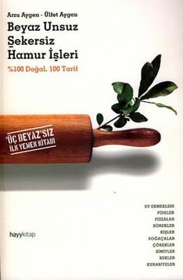 Beyaz Unsuz Şekersiz Hamur İşleri-Uç Beyazsız İlk Yemek Kitabı