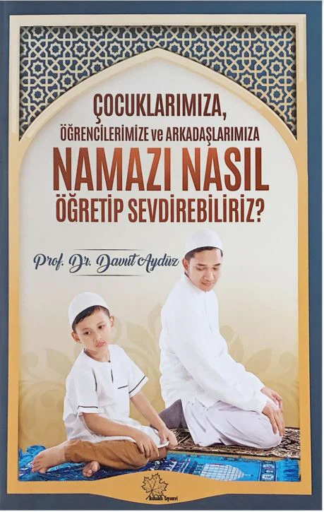 Çocuklarımıza,Oğrencilerimize ve Arkadaşlarımıza Namazı Nasıl Oğretip Sevdirebiliriz?