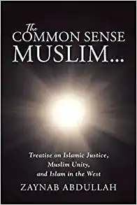 Common Sense Muslim: Treatise on Islamic Justice, Muslim Unity, and Islam in the West