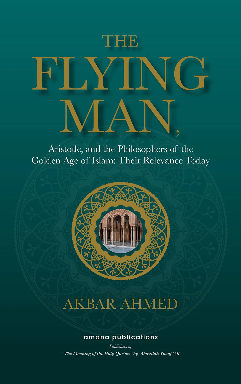 Flying Man: Aristotle, and the Philosophers of the Golden Age of Islam: Their Relevance Today