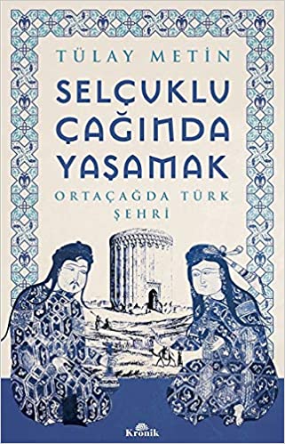 Selçuklu Çağında Yaşamak Ortaçağda Türk Şehri