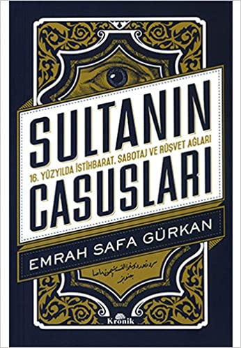 SULTANIN CASUSLARI 16. Yüzyılda İstihbarat, Sabotaj ve Rüşvet Ağları