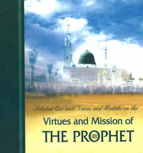 Virtues and Mission of The Prophet (Selected Quranic Verses and Hadiths on the)